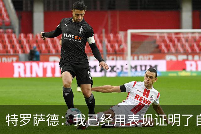 特罗萨德：我已经用表现证明了自己